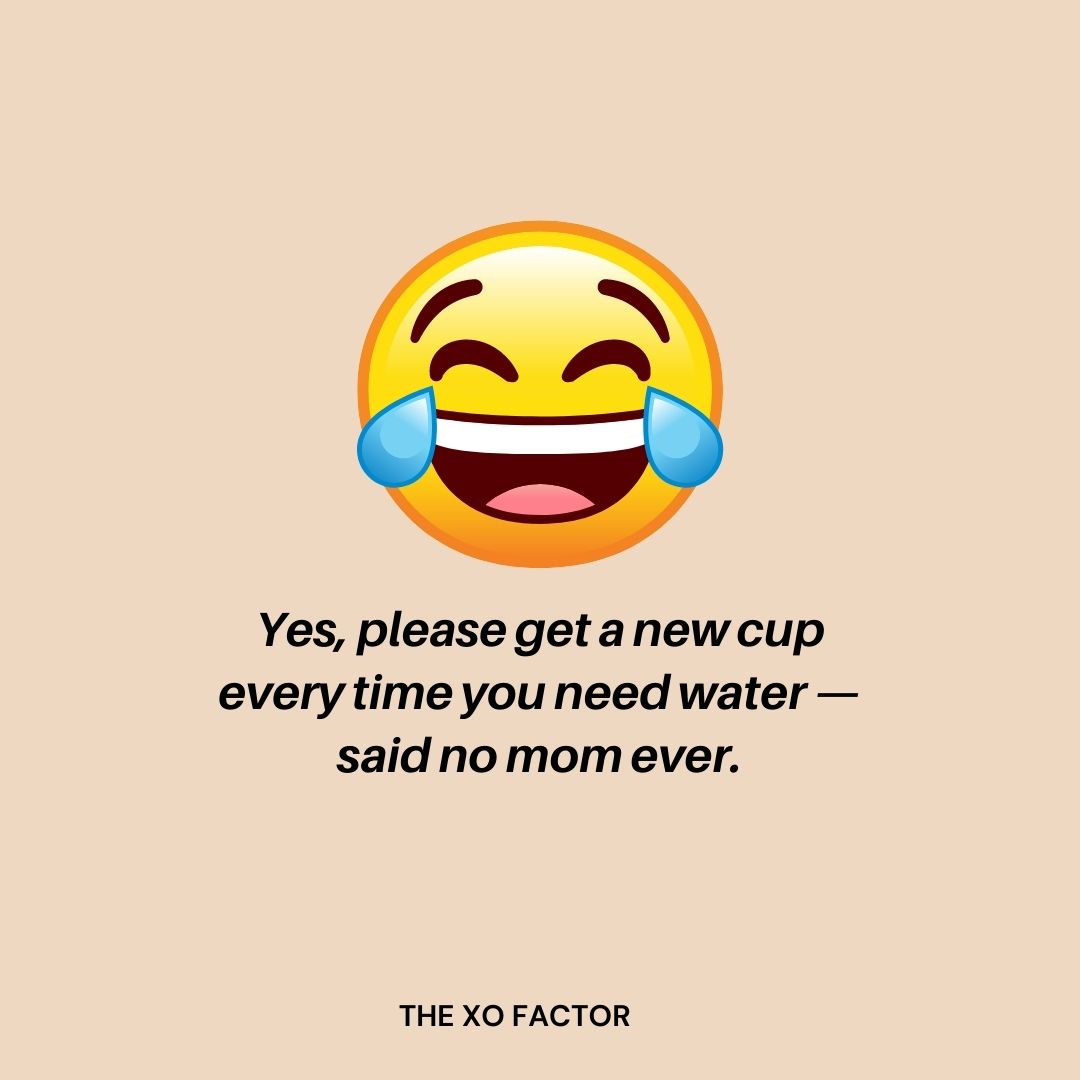 Yes, please get a new cup every time you need water — said no mom ever.