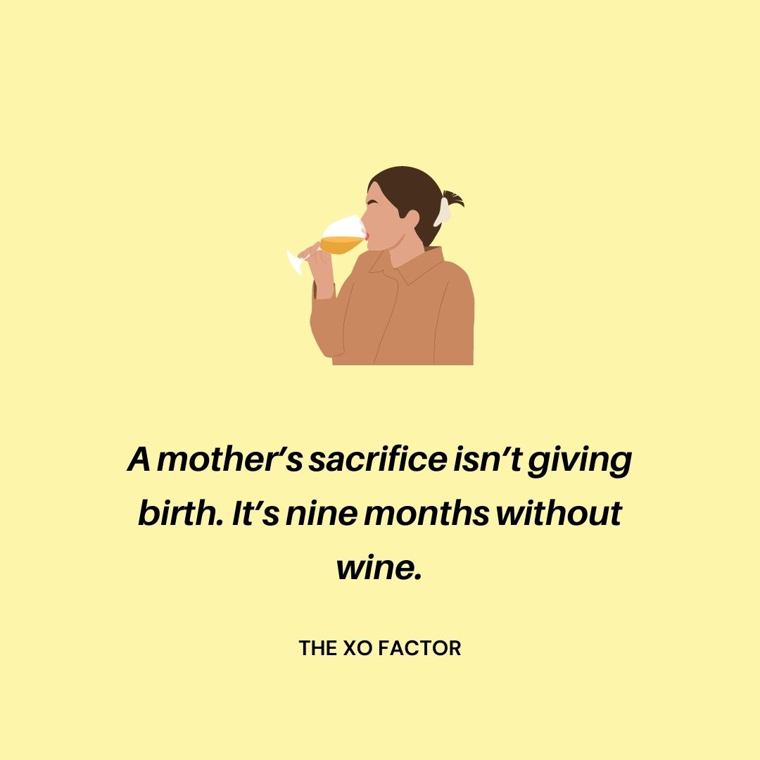 A mother’s sacrifice isn’t giving birth. It’s nine months without wine.