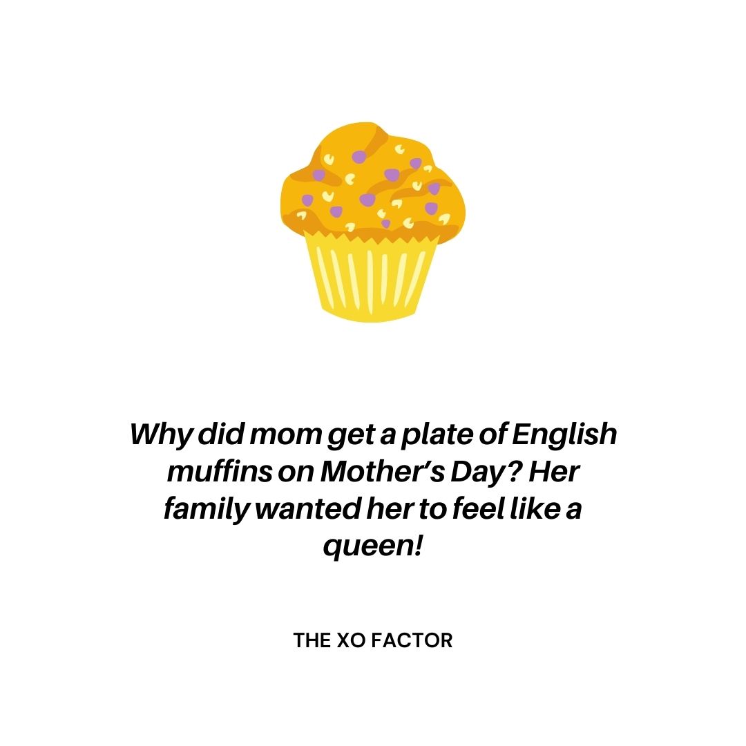 Why did mom get a plate of English muffins on Mother’s Day? Her family wanted her to feel like a queen!