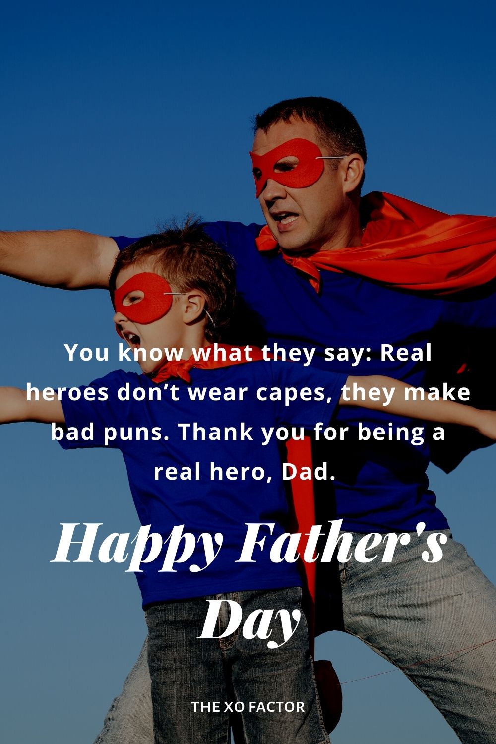 You know what they say: Real heroes don’t wear capes, they make bad puns. Thank you for being a real hero, Dad. Happy father’s day!