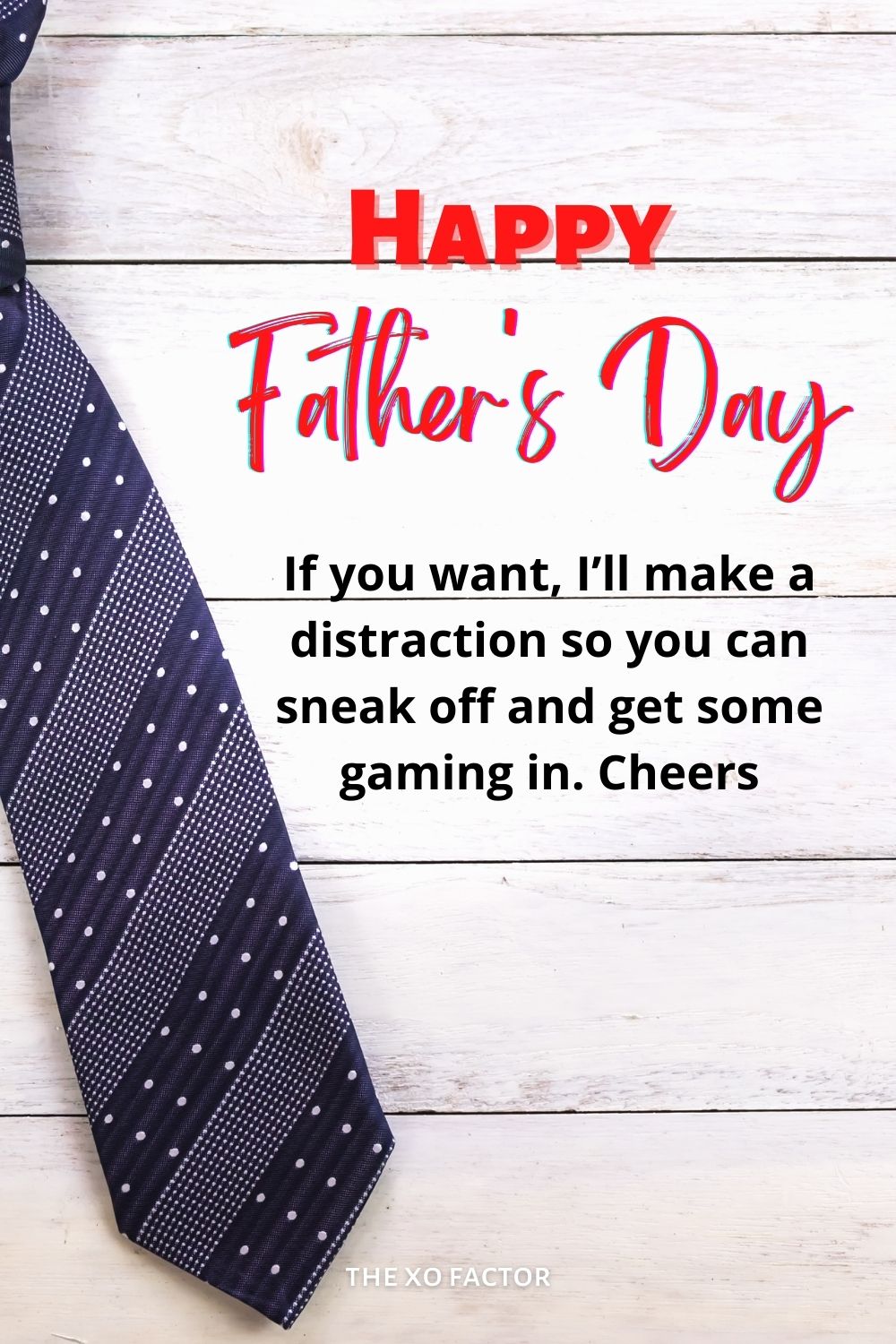 Happy Father’s day Dad! If you want, I’ll make a distraction so you can sneak off and get some gaming in. Cheers,