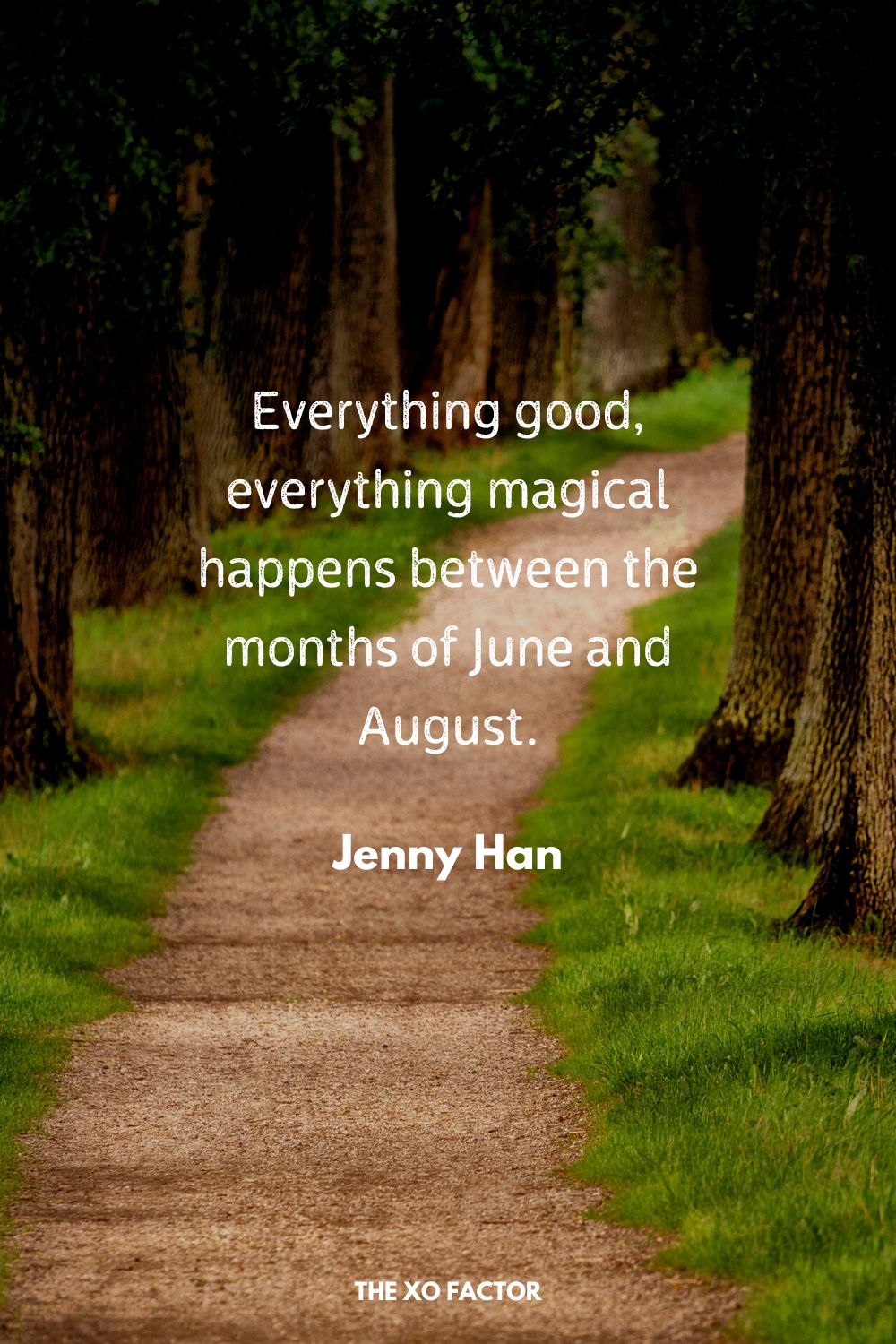 Everything good, everything magical happens between the months of June and August.