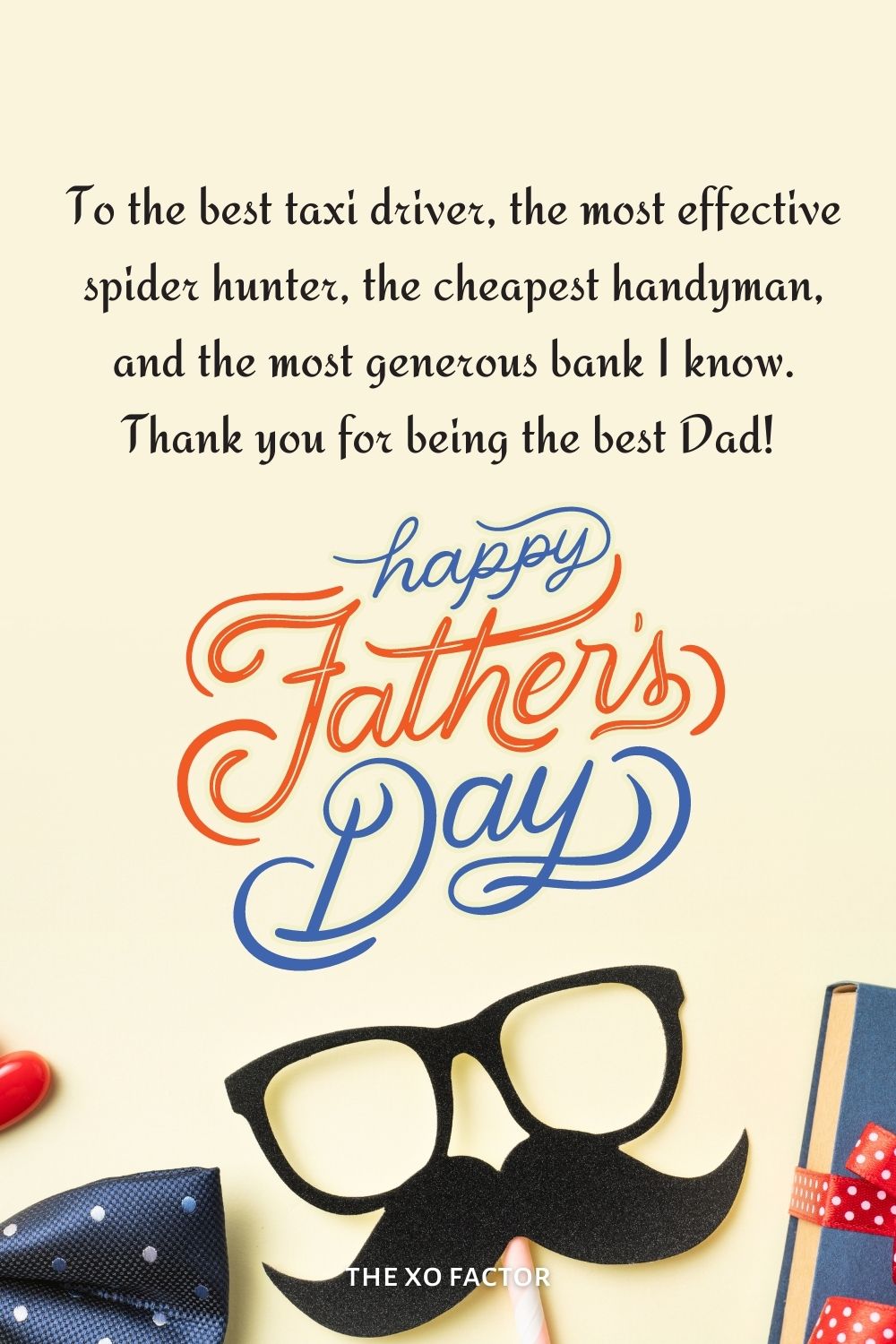 To the best taxi driver, the most effective spider hunter, the cheapest handyman, and the most generous bank I know. Thank you for being the best Dad! Happy Father’s day!