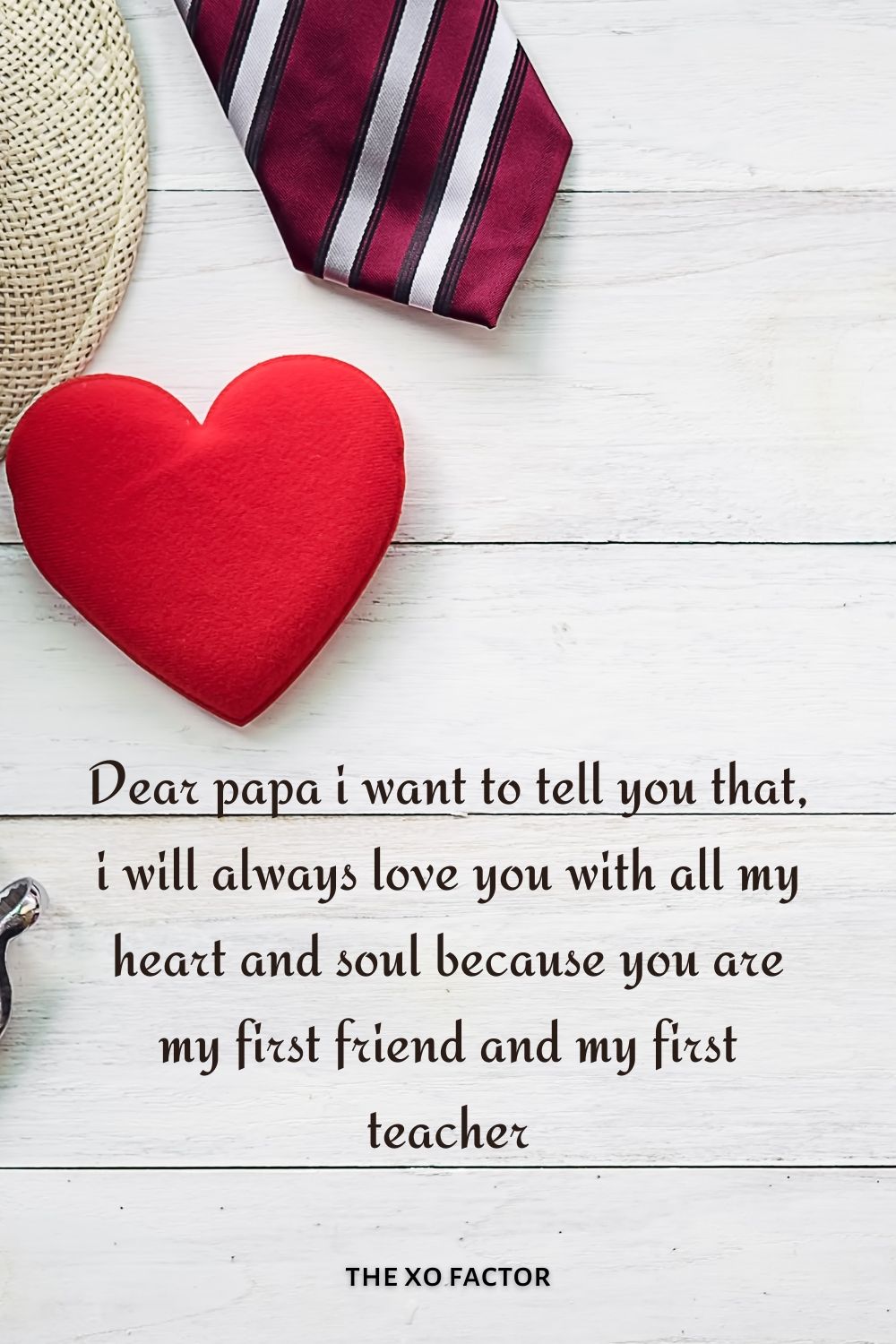 Dear papa i want to tell you that, i will always love you with all my heart and soul because you are my first friend and my first teacher