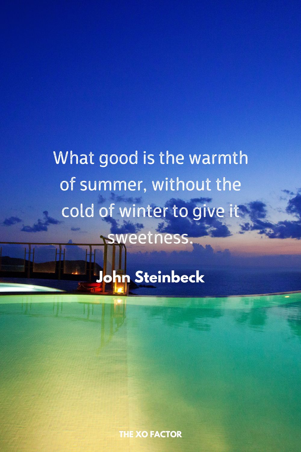 What good is the warmth of summer, without the cold of winter to give it sweetness.
