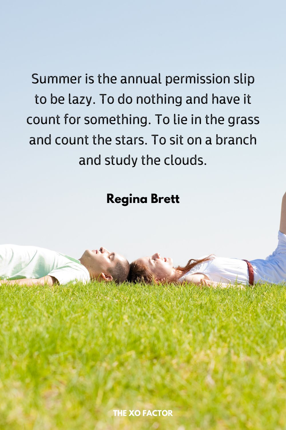 Summer is the annual permission slip to be lazy. To do nothing and have it count for something. To lie in the grass and count the stars. To sit on a branch and study the clouds.