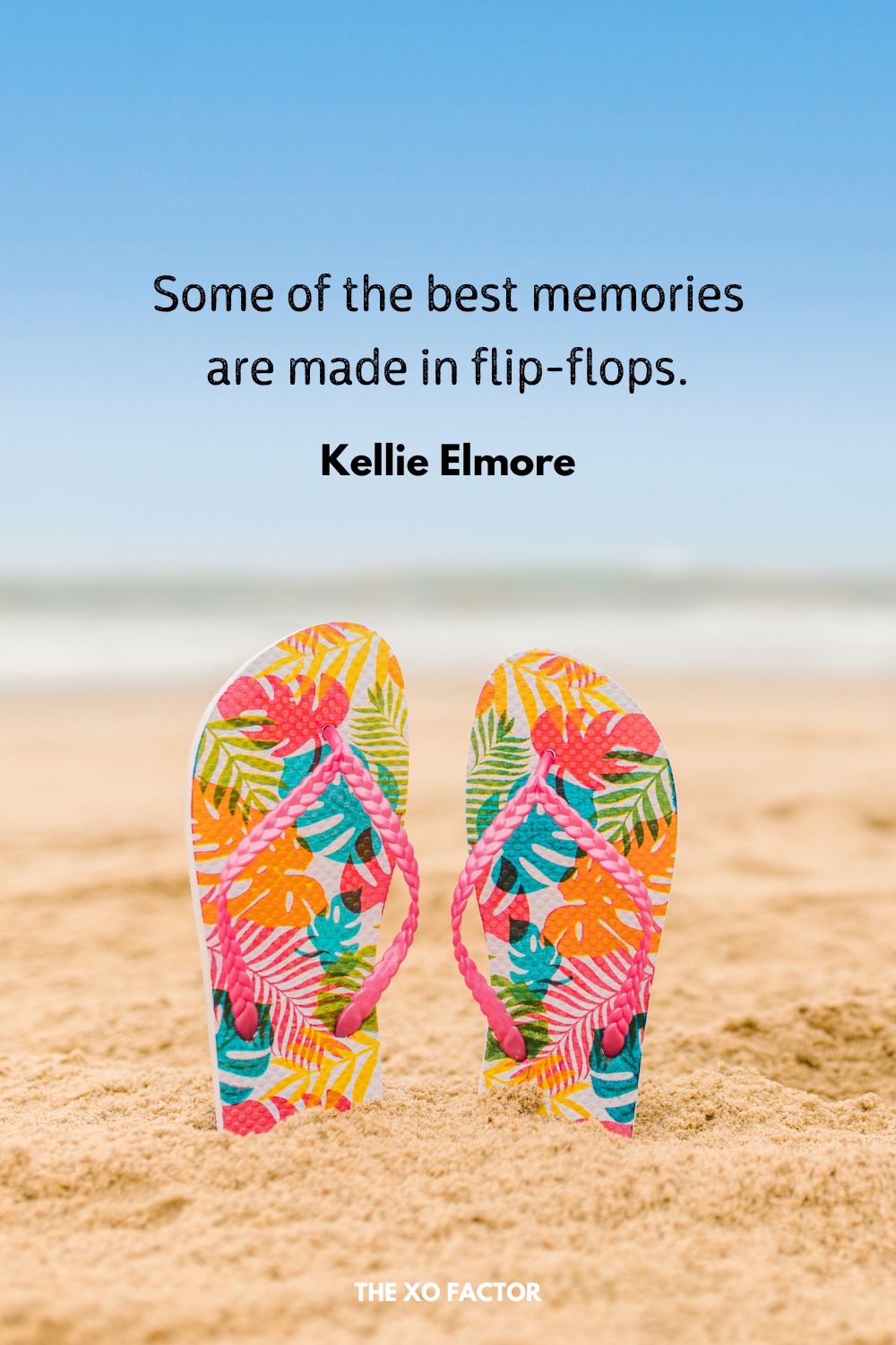 Some of the best memories are made in flip-flops.