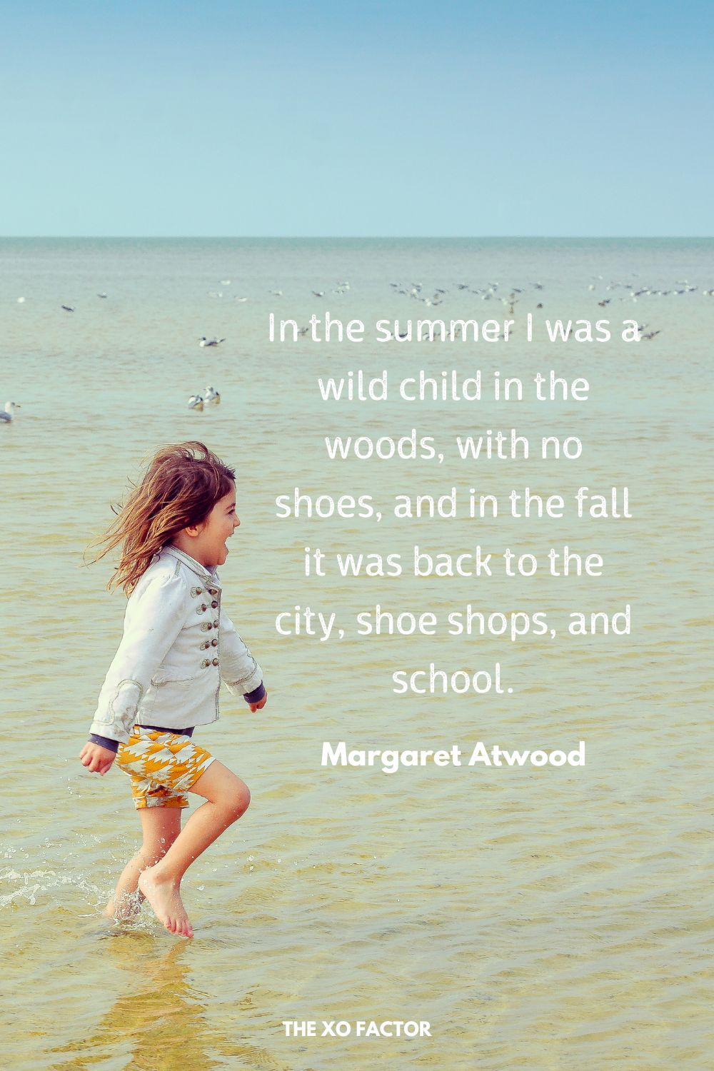 In the summer I was a wild child in the woods, with no shoes, and in the fall it was back to the city, shoe shops, and school.