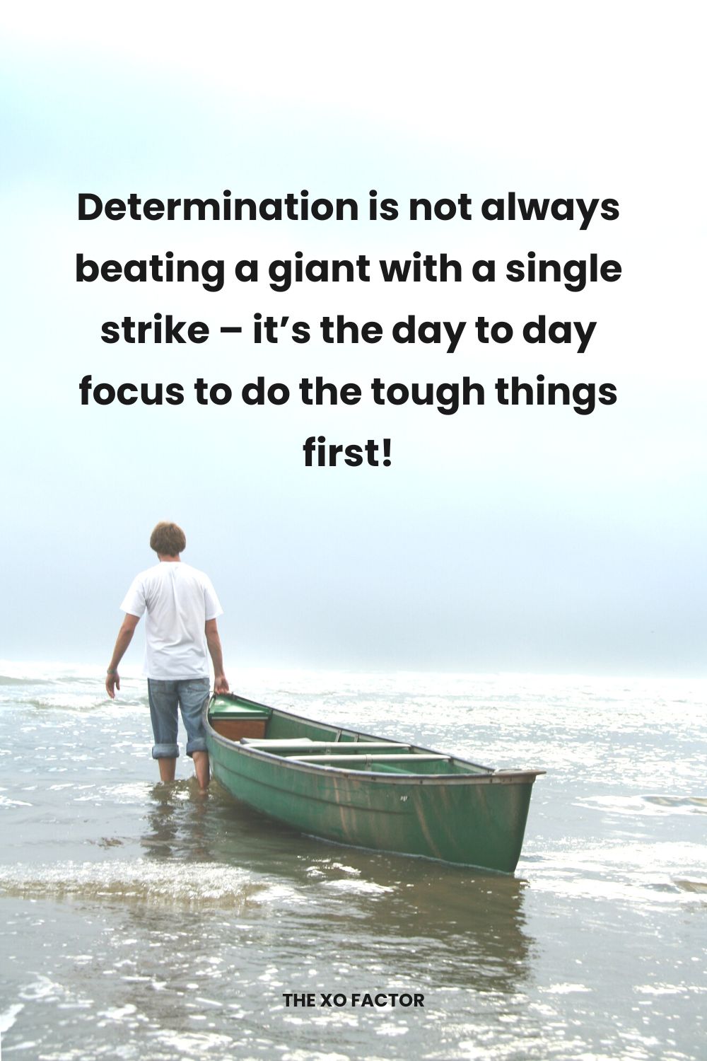 Determination is not always beating a giant with a single strike – it’s the day to day focus to do the tough things first!