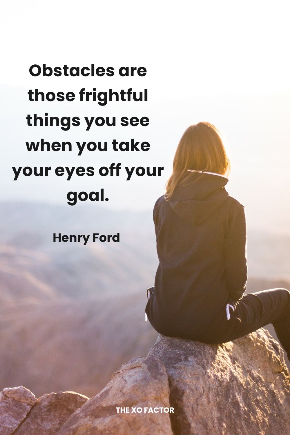 Obstacles are those frightful things you see when you take your eyes off your goal. Henry Ford