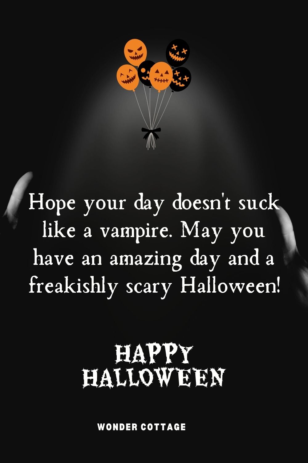 Hope your day doesn't suck like a vampire. May you have an amazing day and a freakishly scary Halloween!