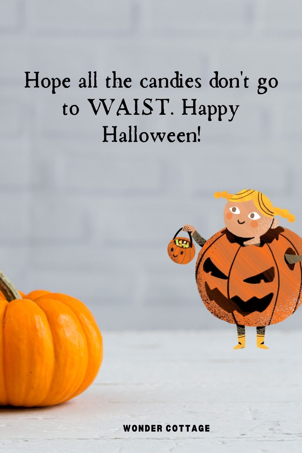 Hope all the candies don't go to WAIST. Happy Halloween!