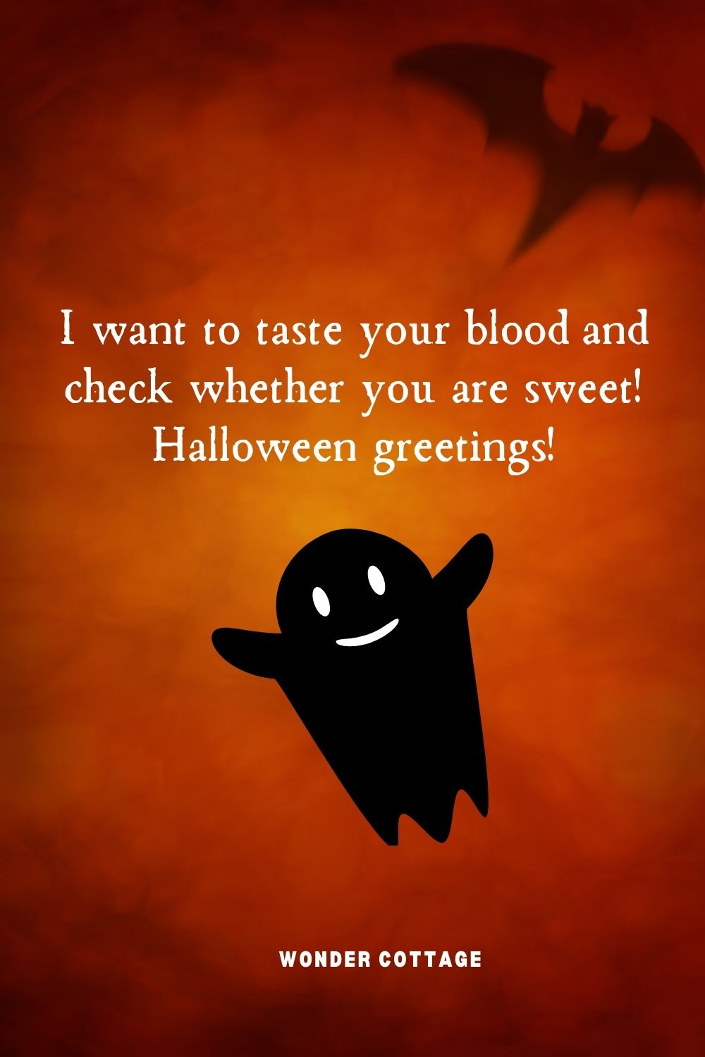 I want to taste your blood and check whether you are sweet! Halloween greetings!