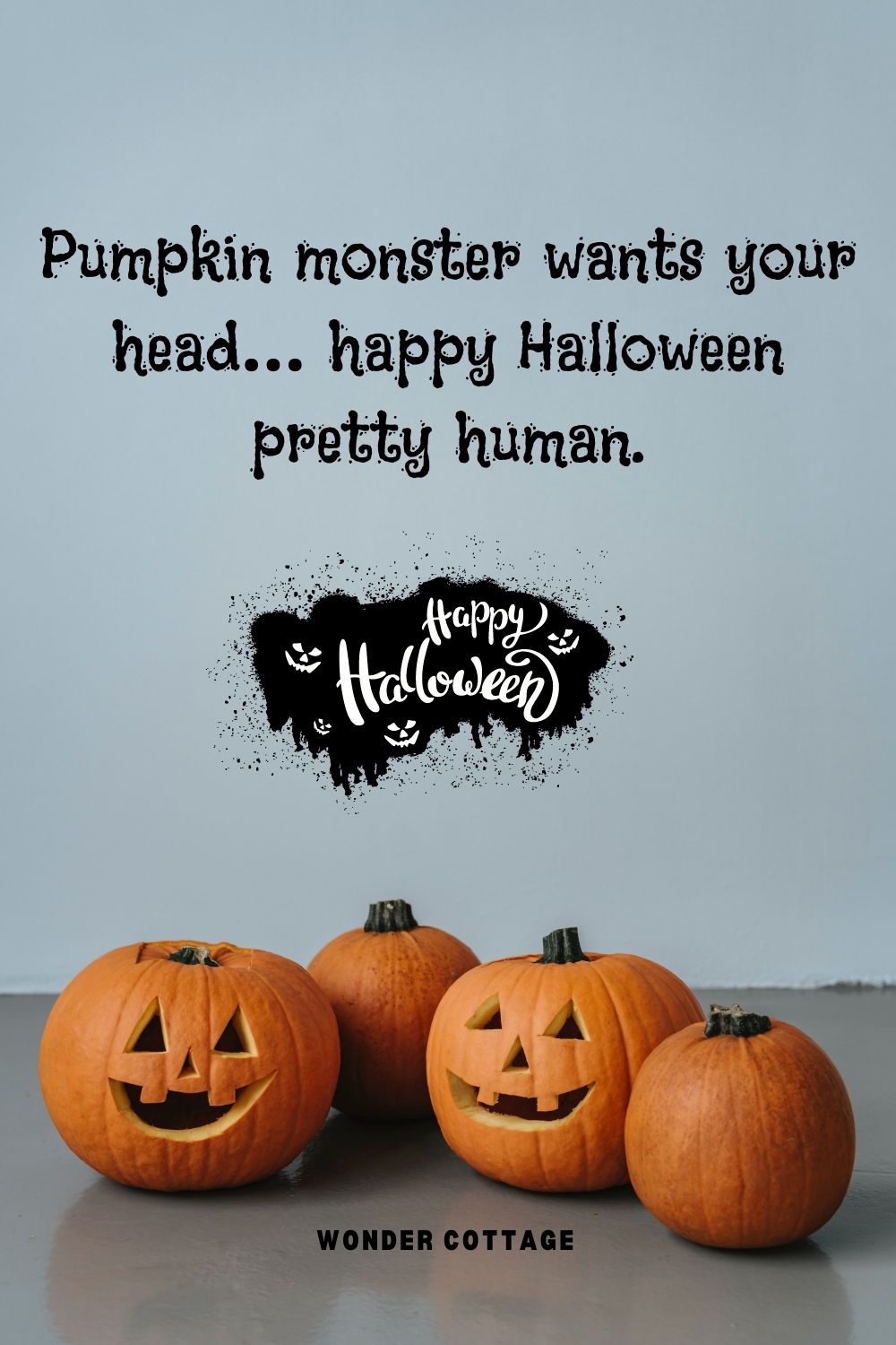 Pumpkin monster wants your head… happy Halloween pretty human.