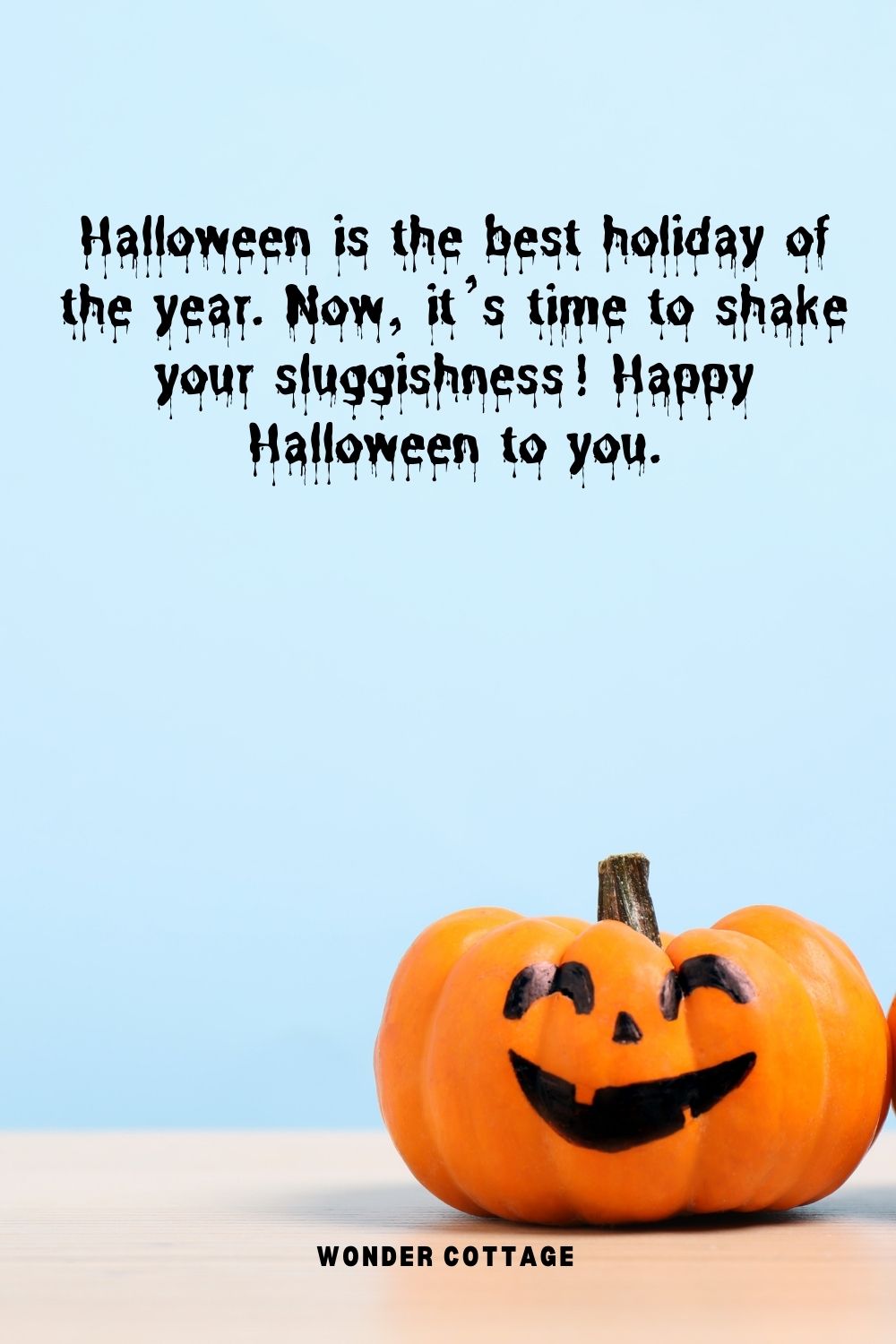 Halloween is the best holiday of the year. Now, it’s time to shake your sluggishness! Happy Halloween to you.