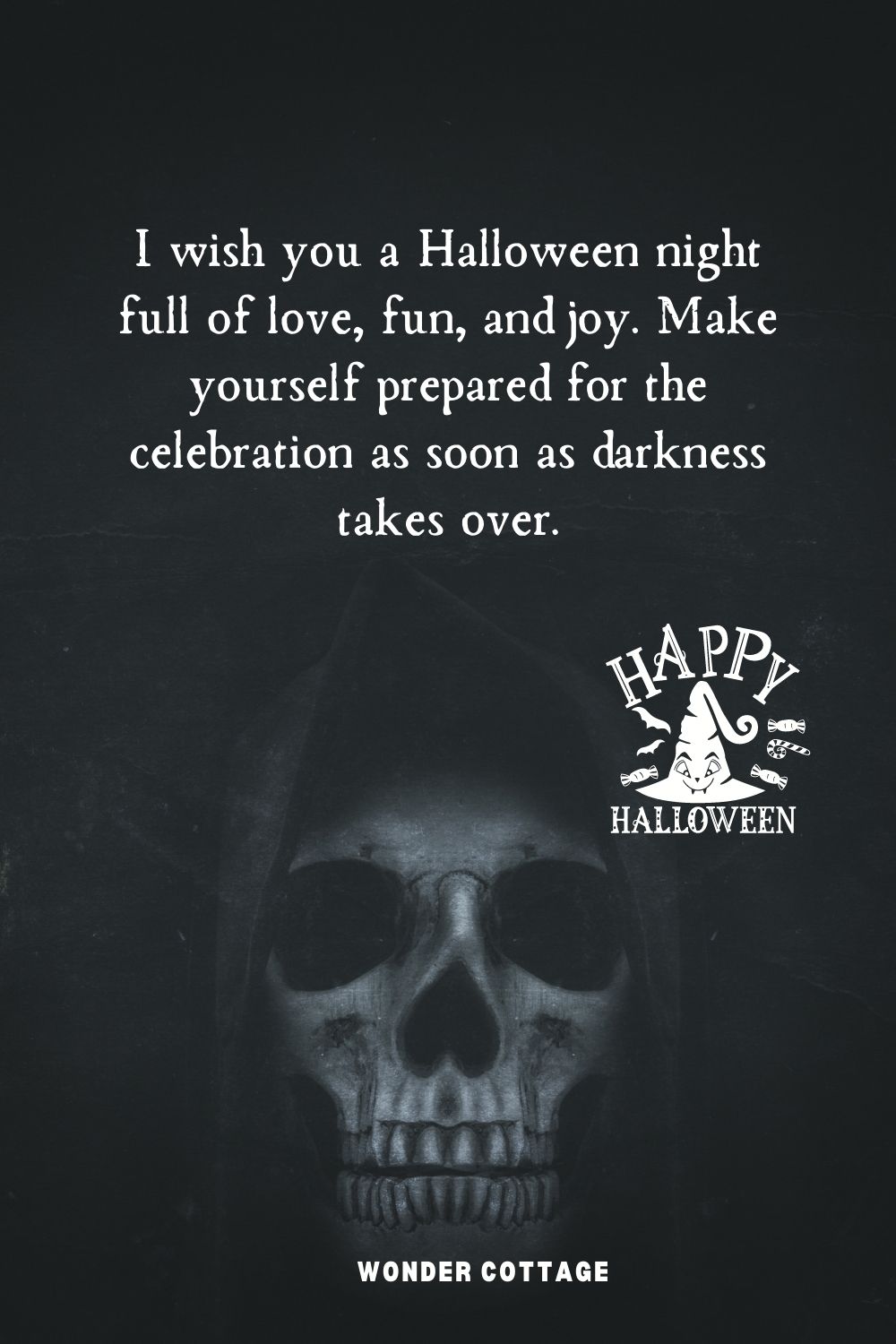 I wish you a Halloween night full of love, fun, and joy. Make yourself prepared for the celebration as soon as darkness takes over.