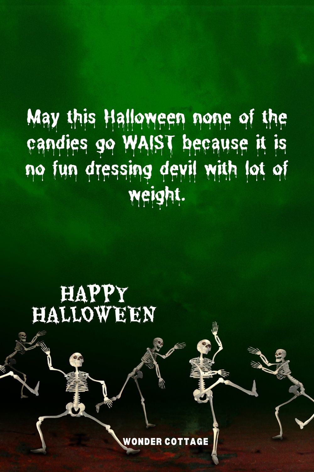 May this Halloween none of the candies go WAIST because it is no fun dressing devil with lot of weight.