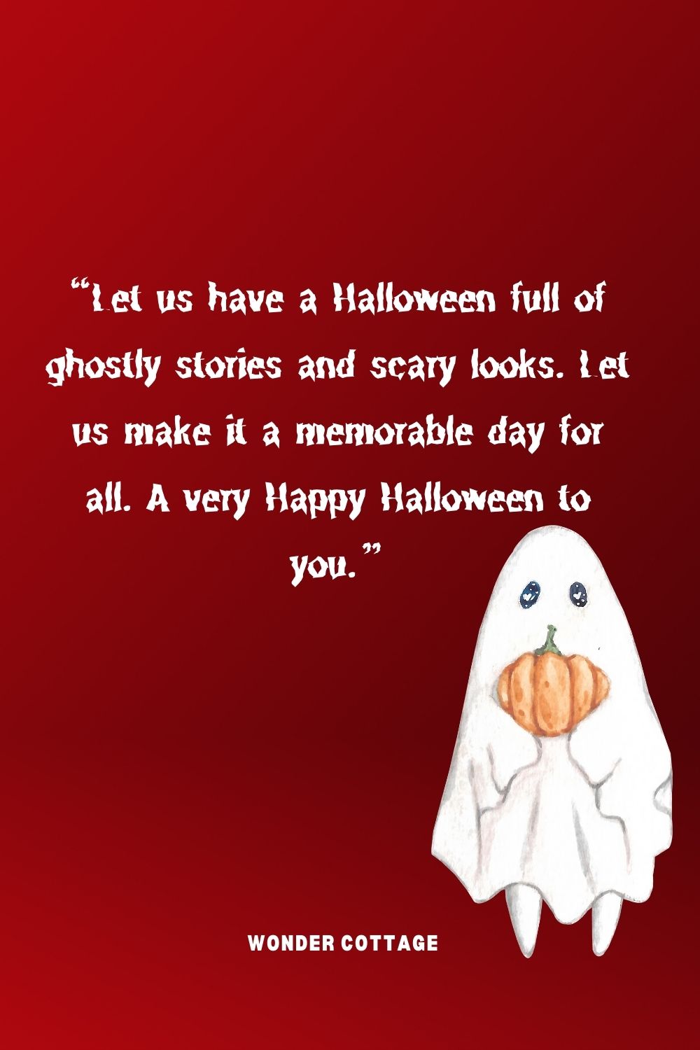 “Let us have a Halloween full of ghostly stories and scary looks. Let us make it a memorable day for all. A very Happy Halloween to you.”