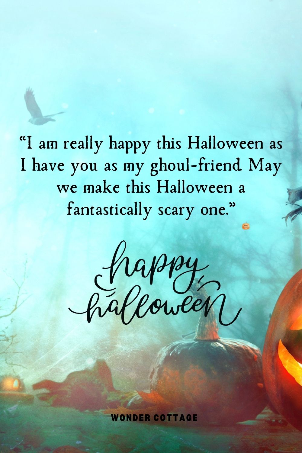 “I am really happy this Halloween as I have you as my ghoul-friend. May we make this Halloween a fantastically scary one.”