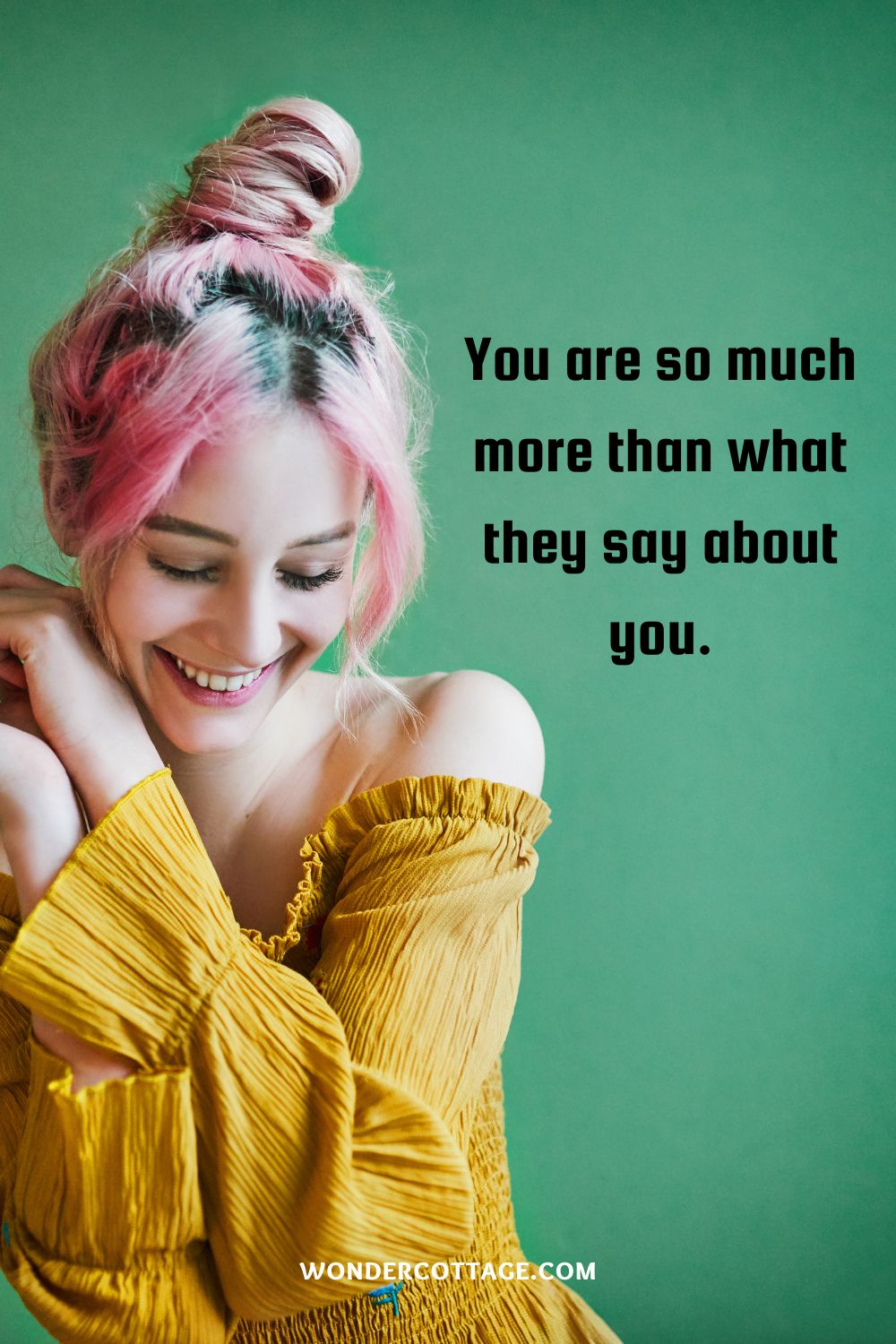 You are so much more than what they say about you.