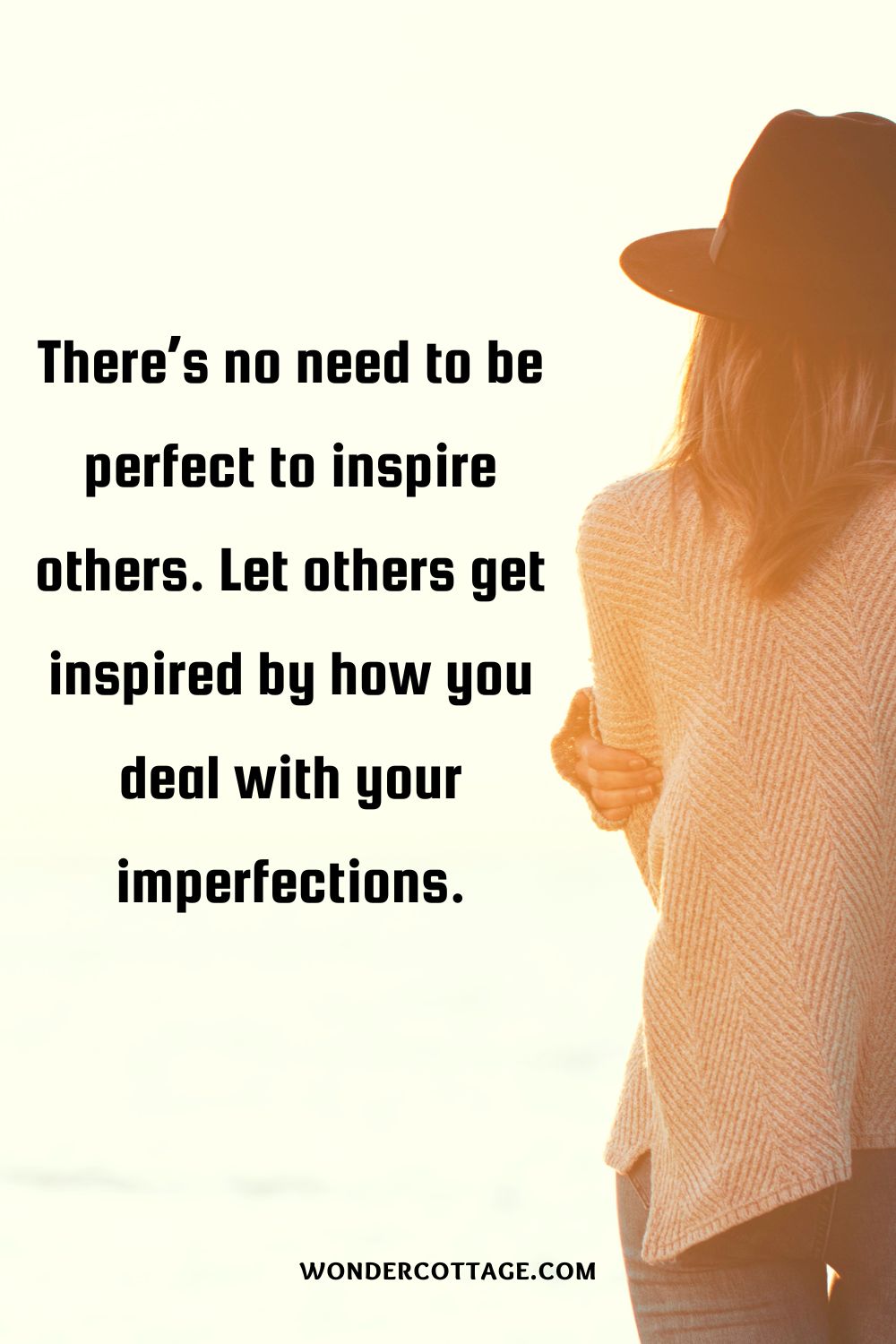 There’s no need to be perfect to inspire others. Let others get inspired by how you deal with your imperfections.