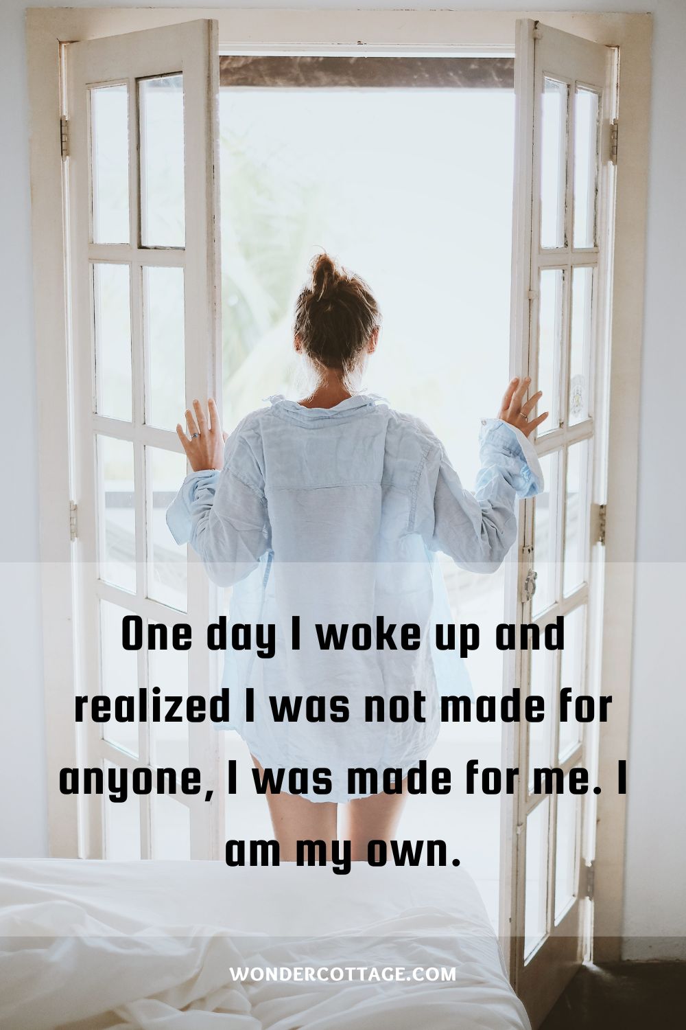 One day I woke up and realized I was not made for anyone, I was made for me. I am my own.