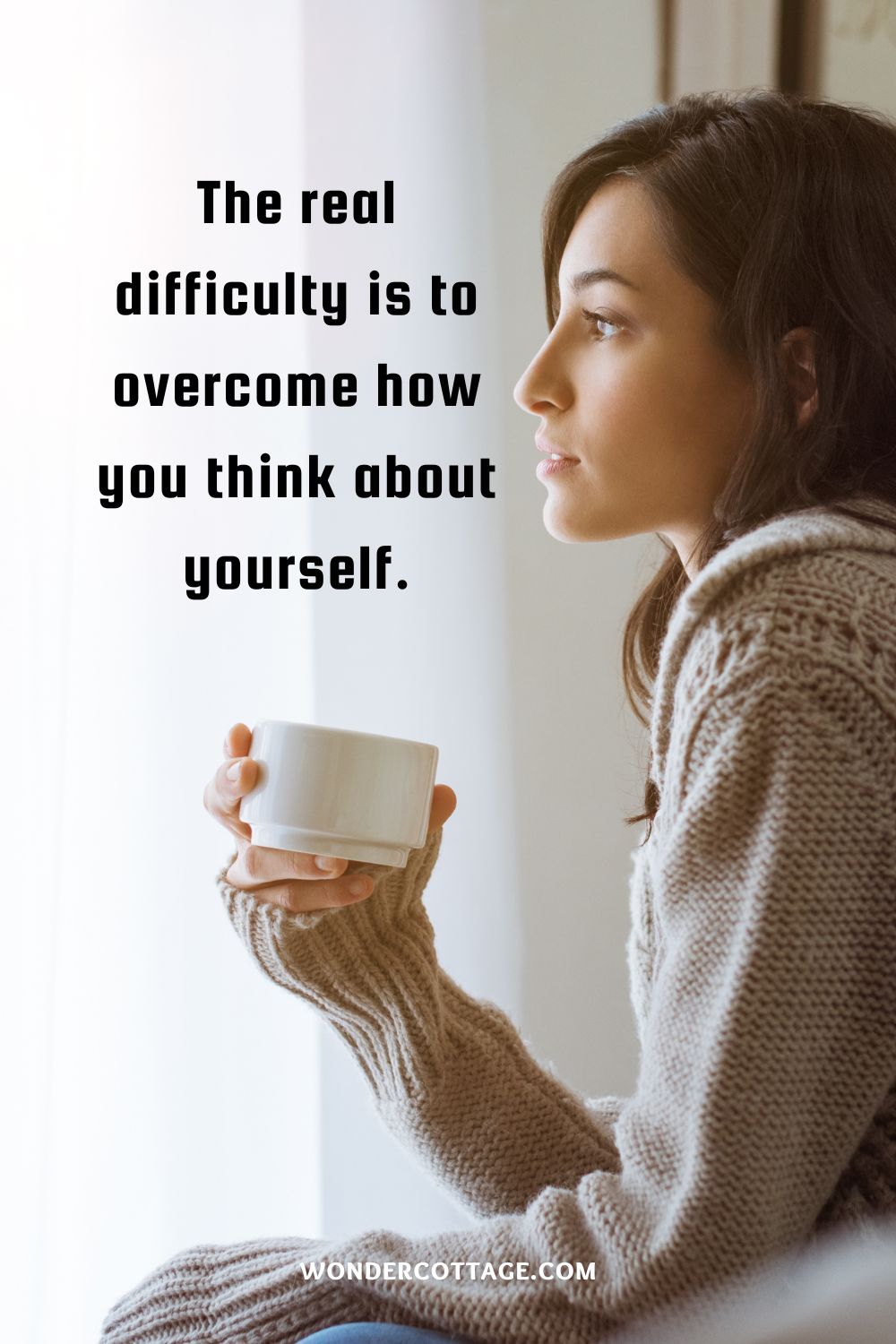 The real difficulty is to overcome how you think about yourself.