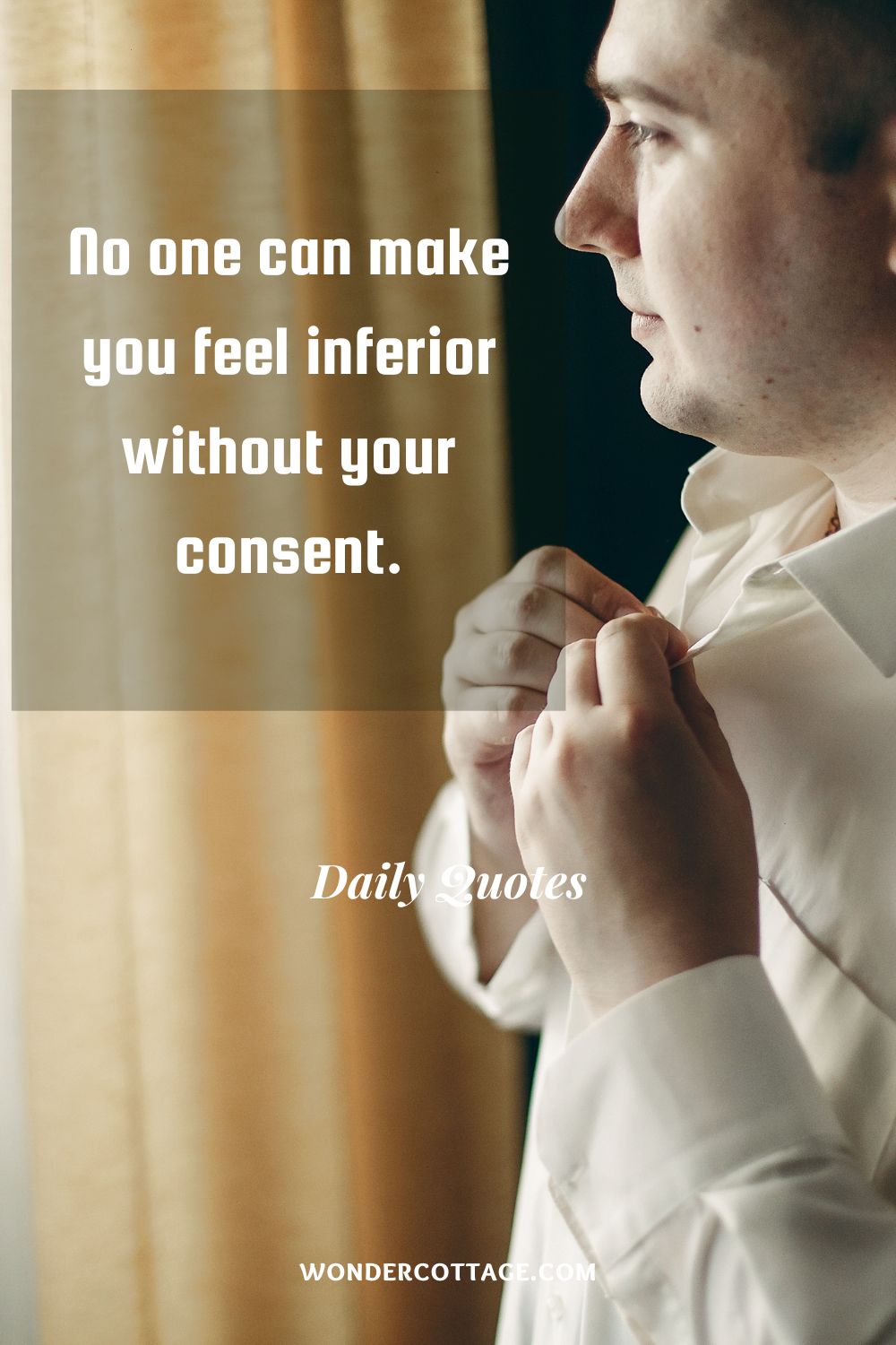 No one can make you feel inferior without your consent.