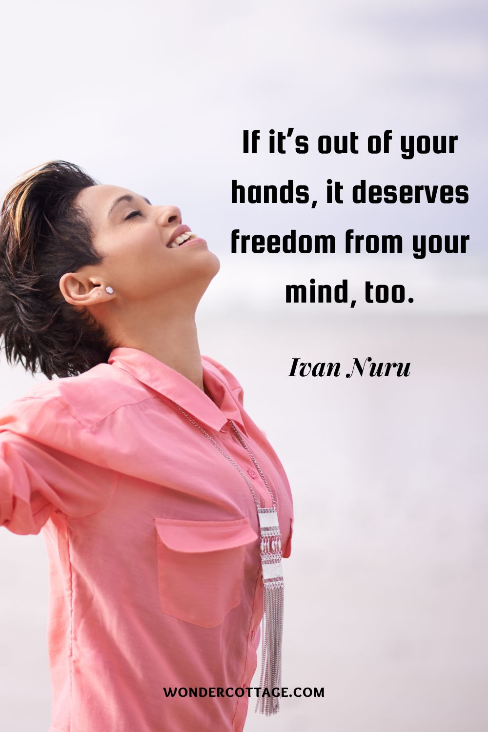 If it’s out of your hands, it deserves freedom from your mind, too. Ivan Nuru
