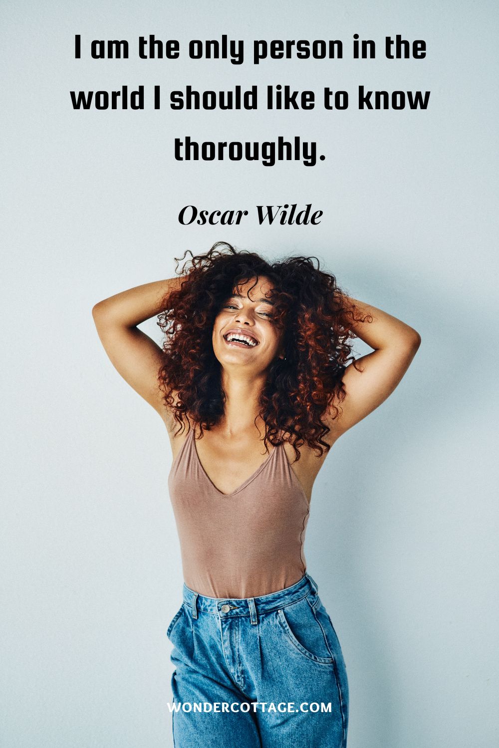 I am the only person in the world I should like to know thoroughly. Oscar Wilde