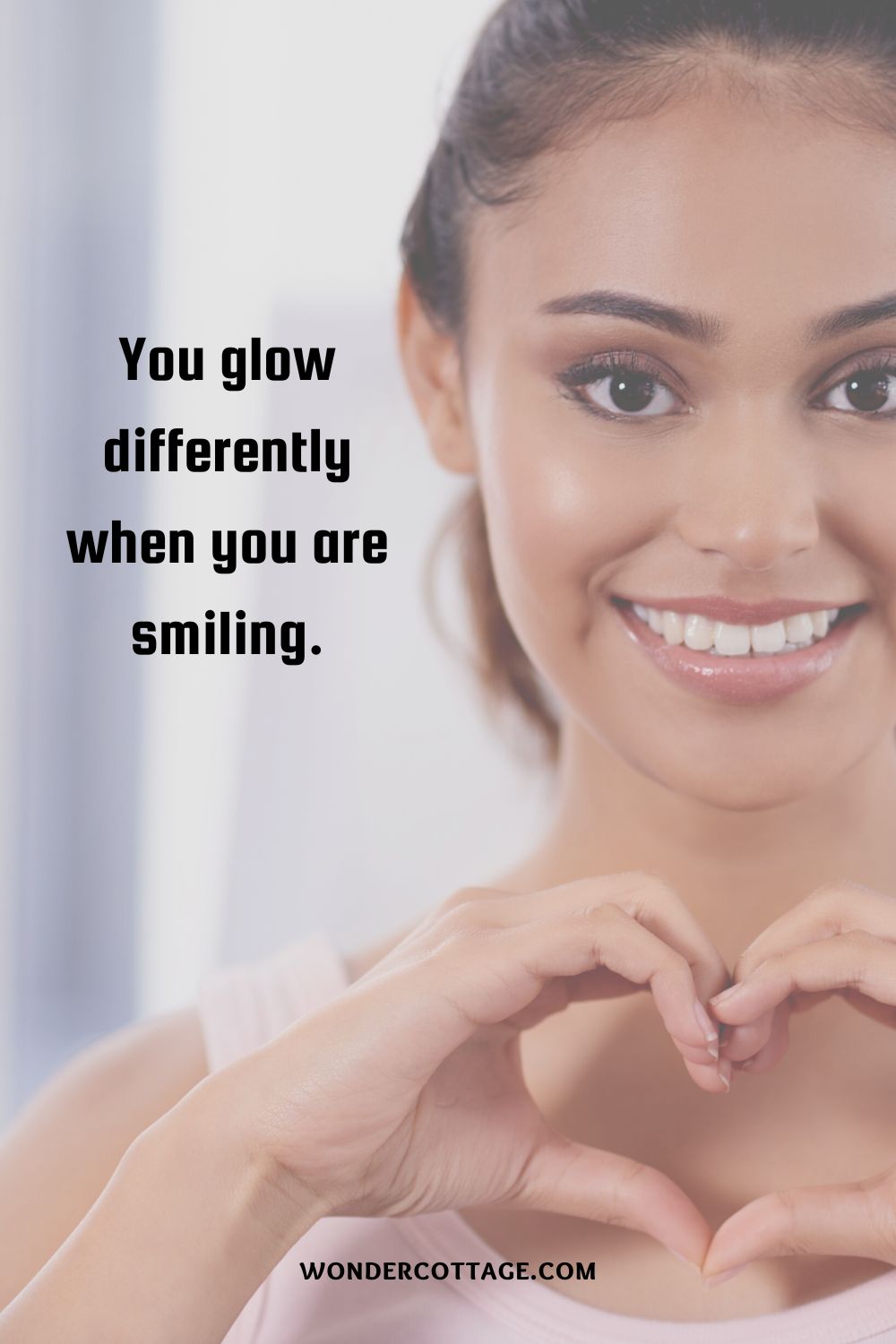 You glow differently when you are smiling.