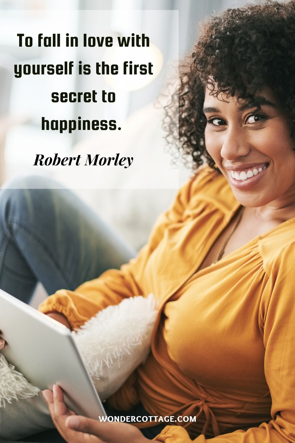 To fall in love with yourself is the first secret to happiness.  Robert Morley