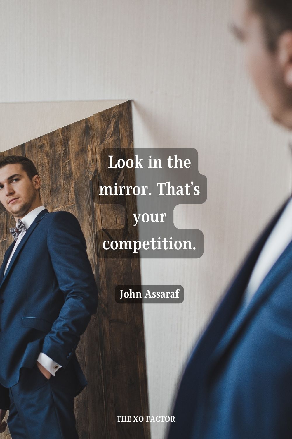 Look in the mirror. That’s your competition. John Assaraf