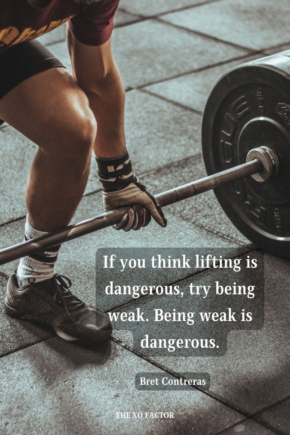 If you think lifting is dangerous, try being weak. Being weak is dangerous. Bret Contreras