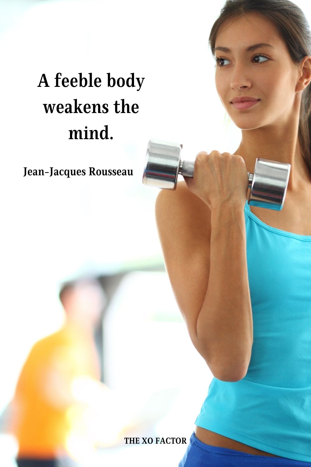 A feeble body weakens the mind. Jean-Jacques Rousseau