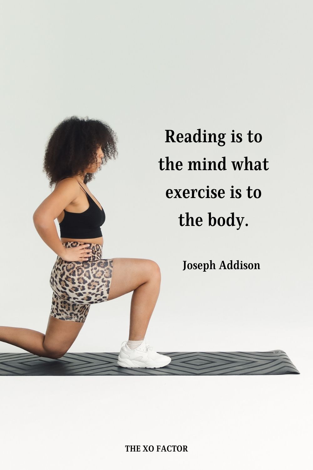 Reading is to the mind what exercise is to the body. Joseph Addison