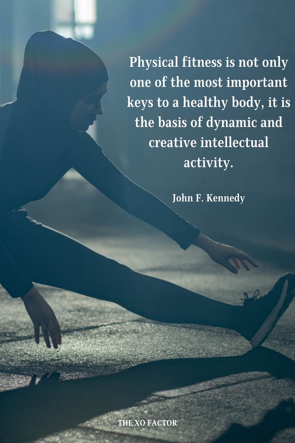 Physical fitness is not only one of the most important keys to a healthy body, it is the basis of dynamic and creative intellectual activity. John F. Kennedy