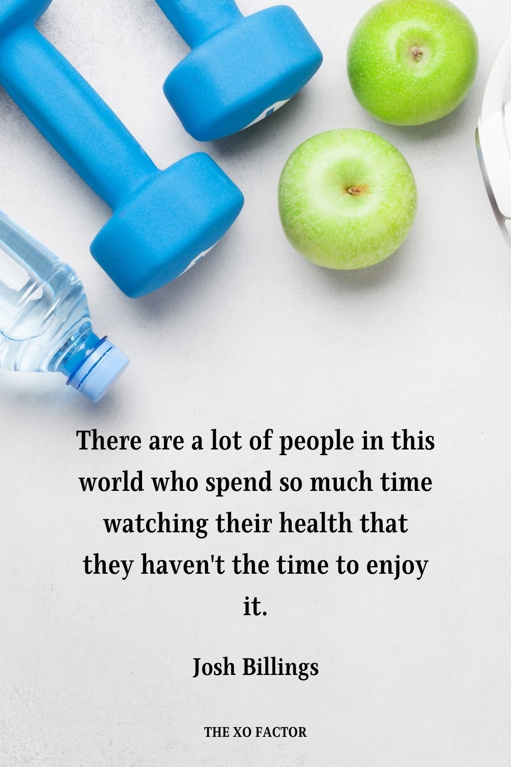 There are a lot of people in this world who spend so much time watching their health that they haven't the time to enjoy it. Josh Billings