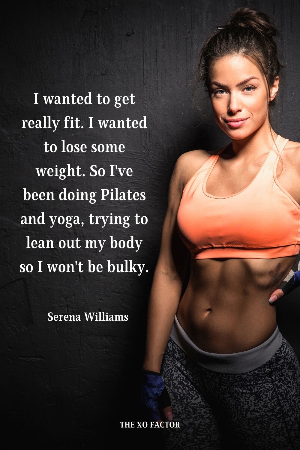 I wanted to get really fit. I wanted to lose some weight. So I've been doing Pilates and yoga, trying to lean out my body so I won't be bulky. Serena Williams