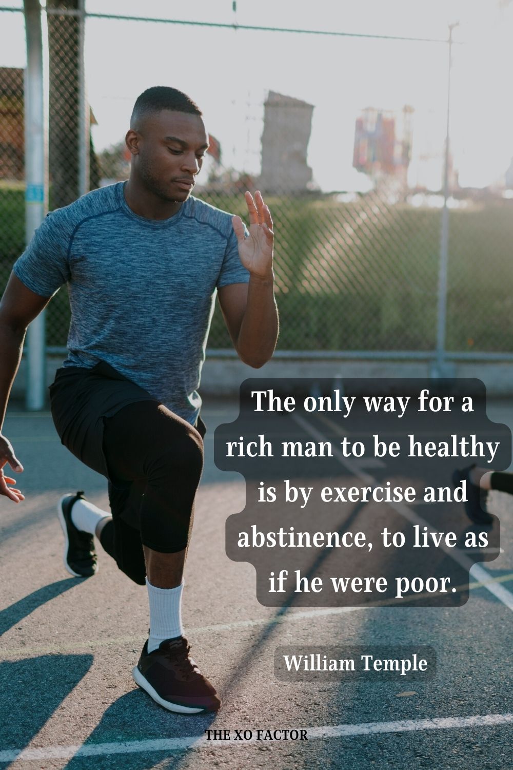 The only way for a rich man to be healthy is by exercise and abstinence, to live as if he were poor. William Temple