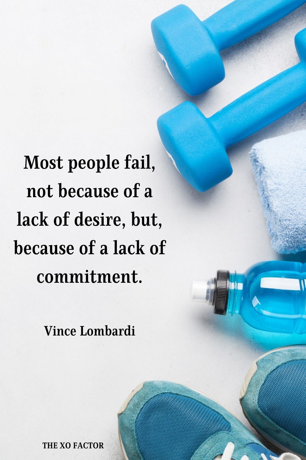 Most people fail, not because of a lack of desire, but, because of a lack of commitment. Vince Lombardi