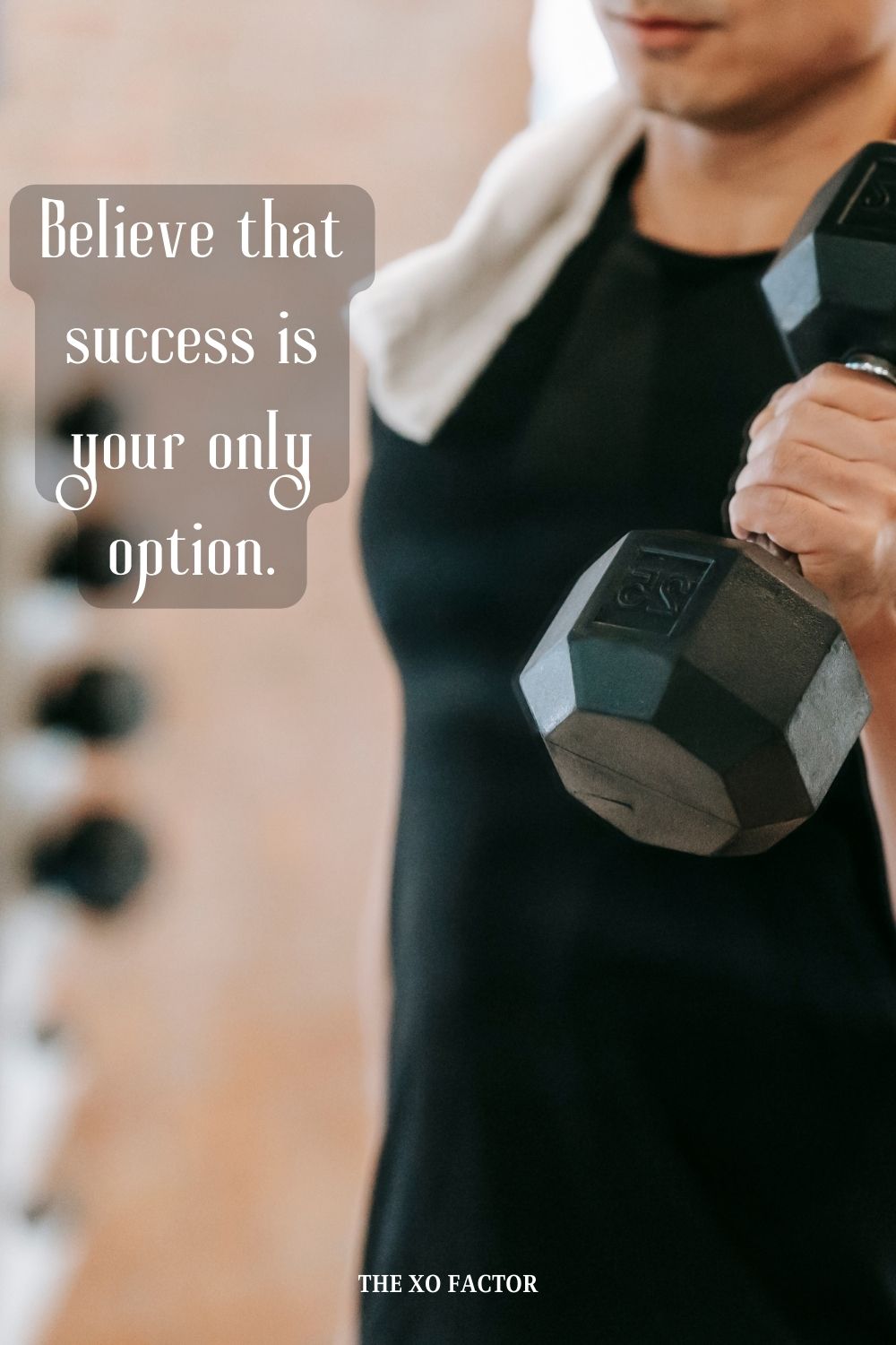 Believe that success is your only option.