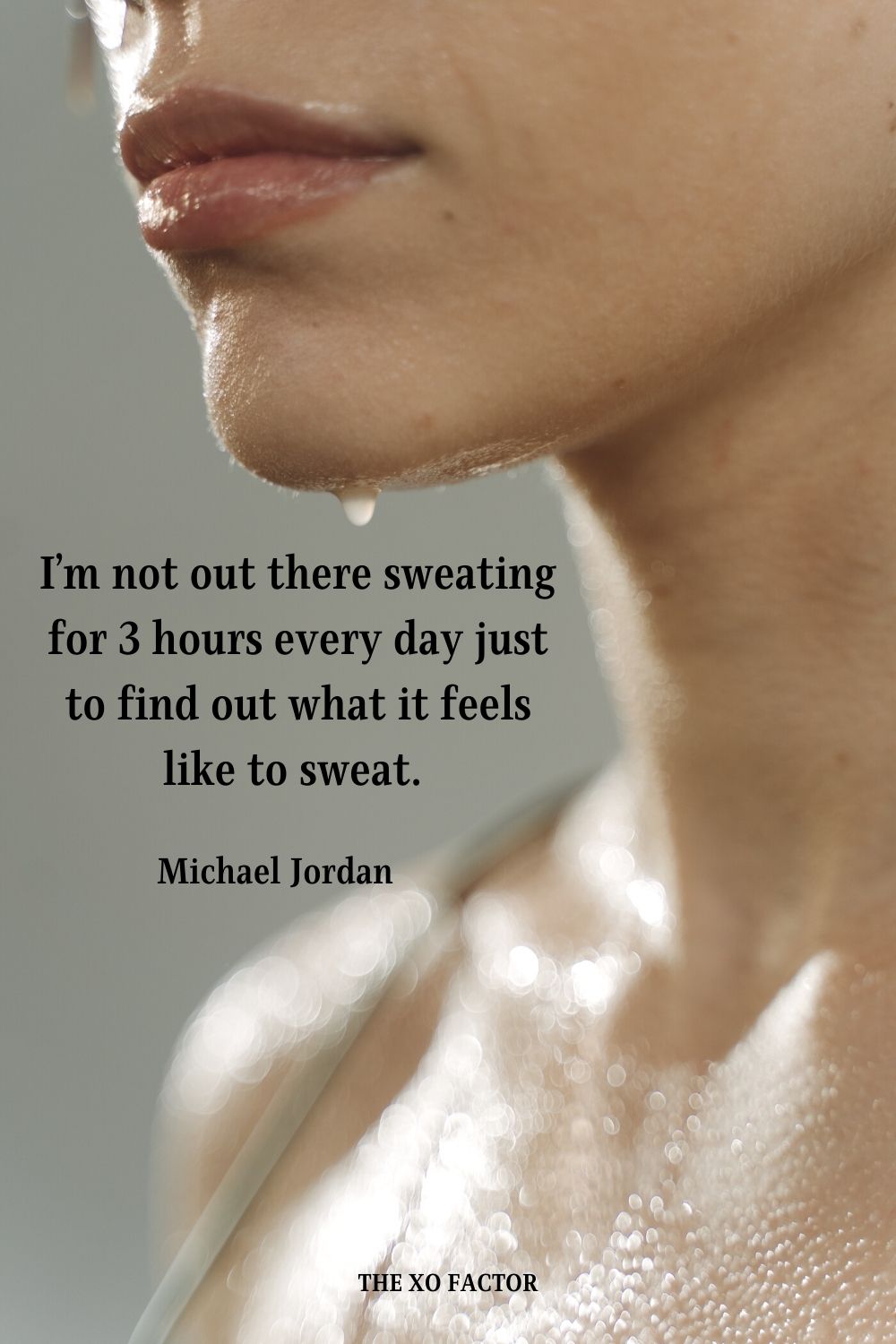 I’m not out there sweating for 3 hours every day just to find out what it feels like to sweat.  Michael Jordan