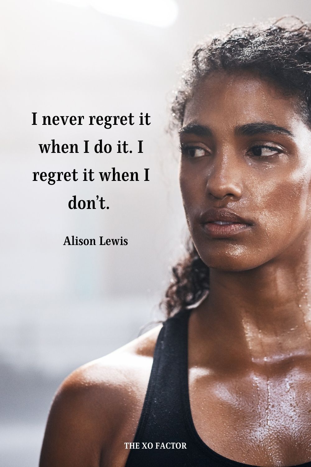 I never regret it when I do it. I regret it when I don’t.  Alison Lewis