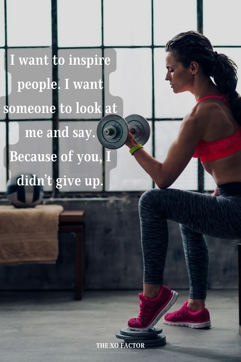 I want to inspire people. I want someone to look at me and say. Because of you, I didn’t give up.