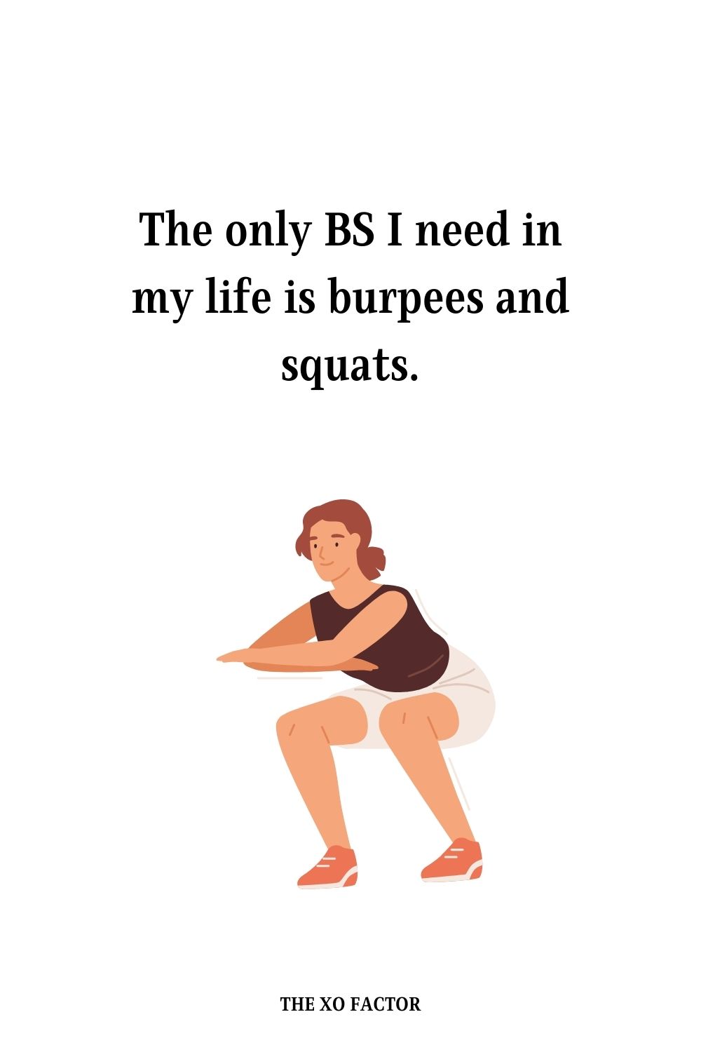 The only BS I need in my life is burpees and squats.