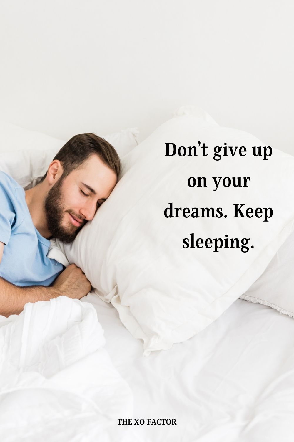 Don’t give up on your dreams. Keep sleeping.