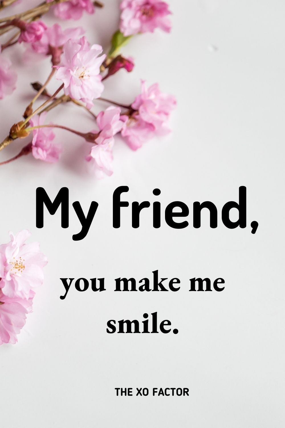 My friend, you make me smile.