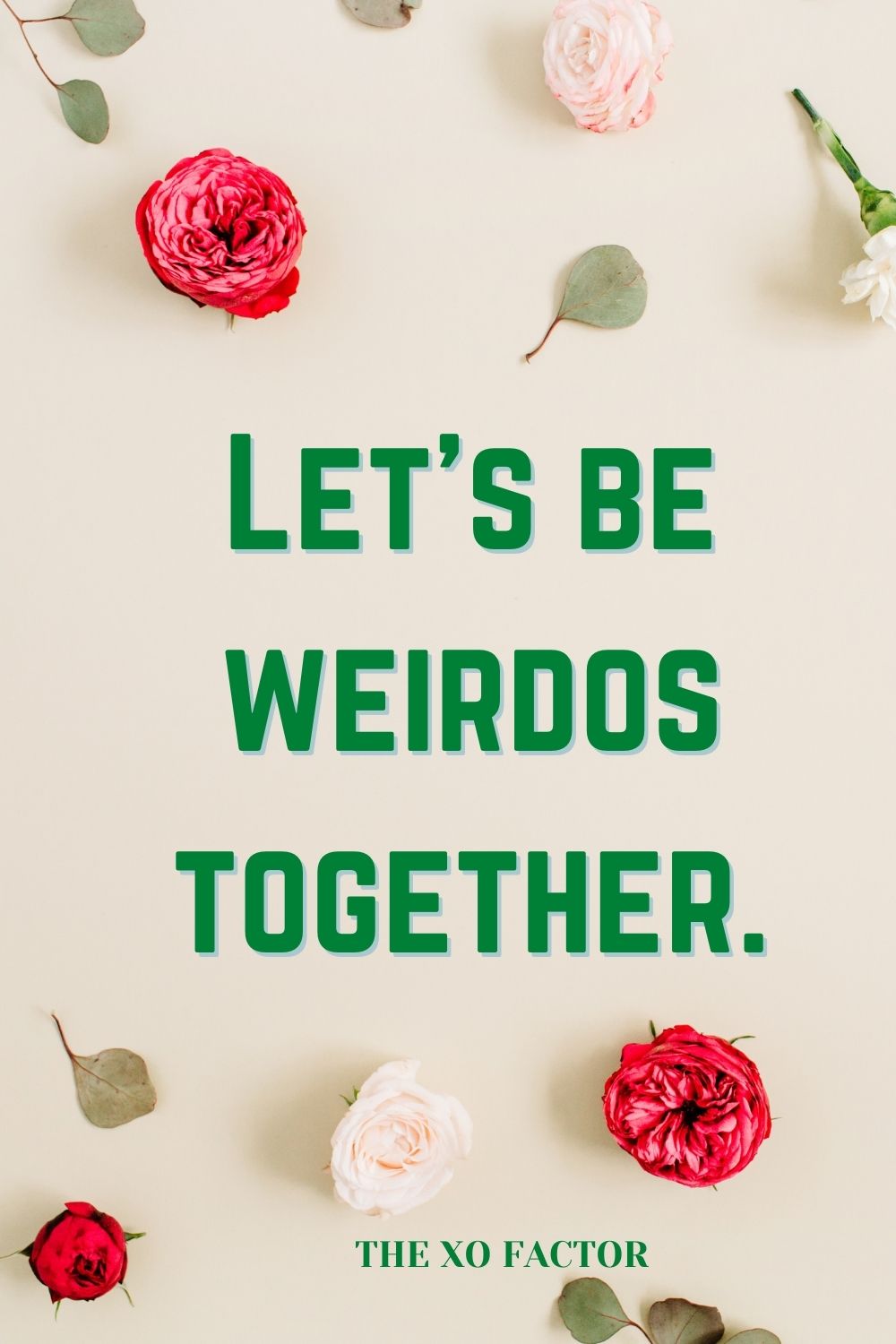Let’s be weirdos together.