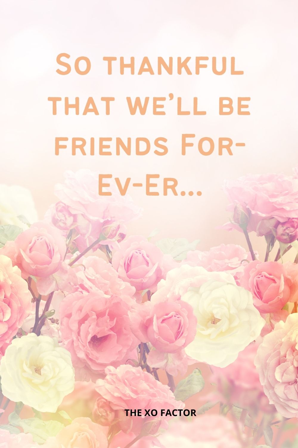 So thankful that we’ll be friends For-Ev-Er…